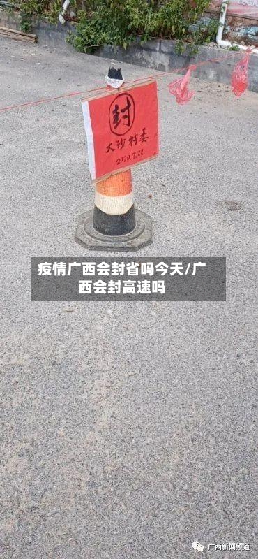 疫情广西会封省吗今天/广西会封高速吗-第1张图片