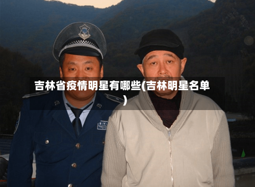 吉林省疫情明星有哪些(吉林明星名单)-第2张图片