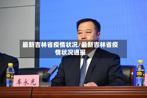 最新吉林省疫情状况/最新吉林省疫情状况通报-第1张图片