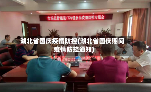 湖北省国庆疫情防控(湖北省国庆期间疫情防控通知)-第3张图片