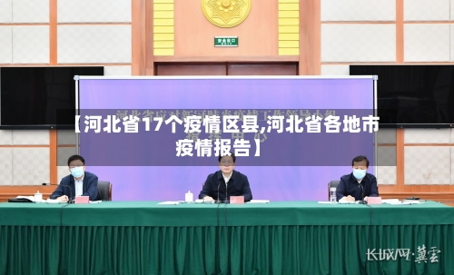 【河北省17个疫情区县,河北省各地市疫情报告】-第1张图片