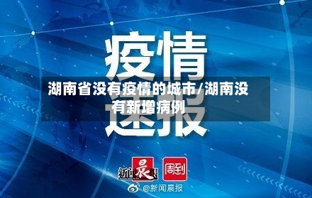 湖南省没有疫情的城市/湖南没有新增病例-第1张图片