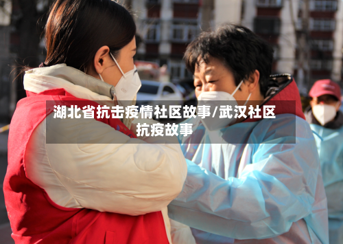 湖北省抗击疫情社区故事/武汉社区抗疫故事-第2张图片