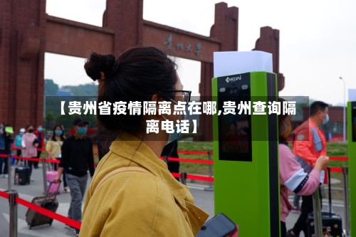 【贵州省疫情隔离点在哪,贵州查询隔离电话】-第2张图片