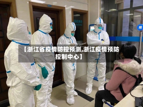 【浙江省疫情防控预测,浙江疫情预防控制中心】-第2张图片
