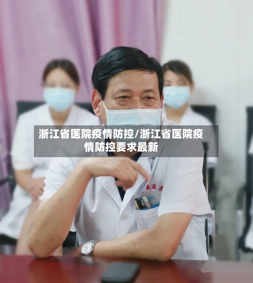 浙江省医院疫情防控/浙江省医院疫情防控要求最新-第2张图片