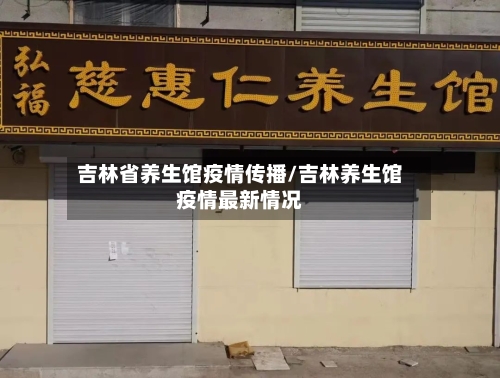 吉林省养生馆疫情传播/吉林养生馆疫情最新情况-第1张图片