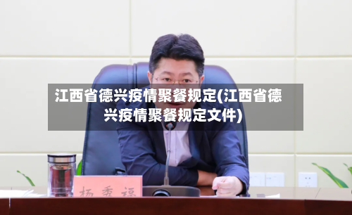 江西省德兴疫情聚餐规定(江西省德兴疫情聚餐规定文件)-第3张图片