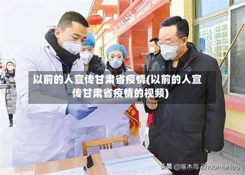 以前的人宣传甘肃省疫情(以前的人宣传甘肃省疫情的视频)-第2张图片