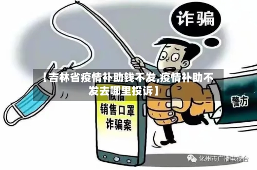 【吉林省疫情补助钱不发,疫情补助不发去哪里投诉】-第2张图片