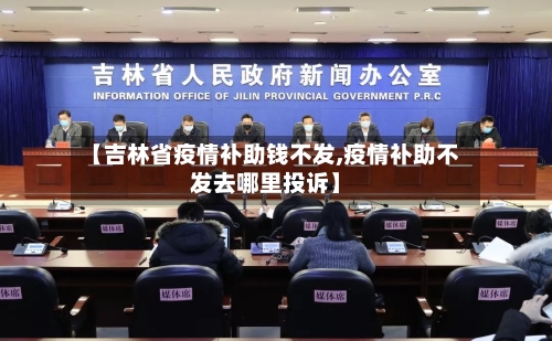 【吉林省疫情补助钱不发,疫情补助不发去哪里投诉】-第1张图片