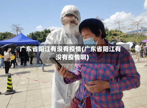 广东省阳江有没有疫情(广东省阳江有没有疫情啊)-第1张图片