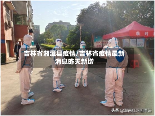 吉林省湘潭县疫情/吉林省疫情最新消息昨天新增-第3张图片
