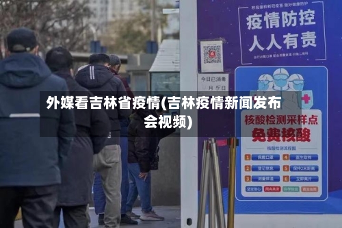 外媒看吉林省疫情(吉林疫情新闻发布会视频)-第1张图片