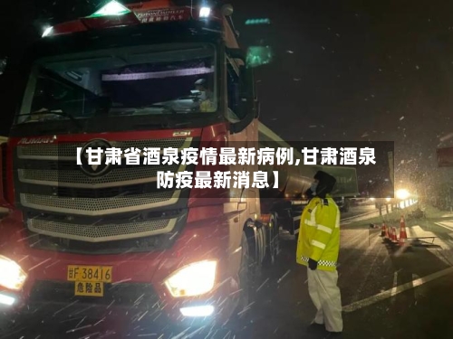 【甘肃省酒泉疫情最新病例,甘肃酒泉防疫最新消息】-第2张图片