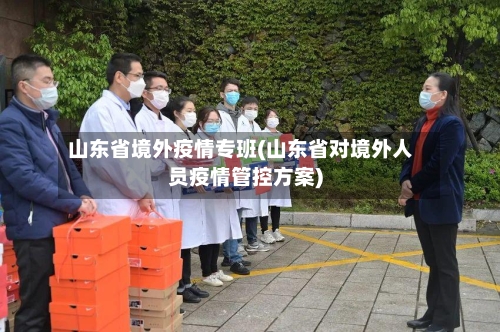 山东省境外疫情专班(山东省对境外人员疫情管控方案)-第2张图片