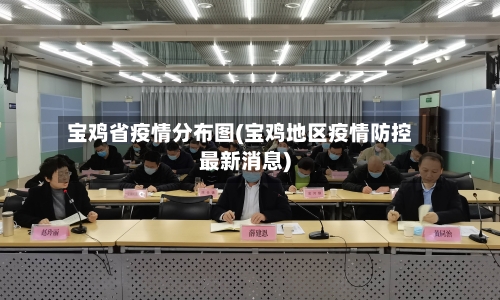 宝鸡省疫情分布图(宝鸡地区疫情防控最新消息)-第2张图片