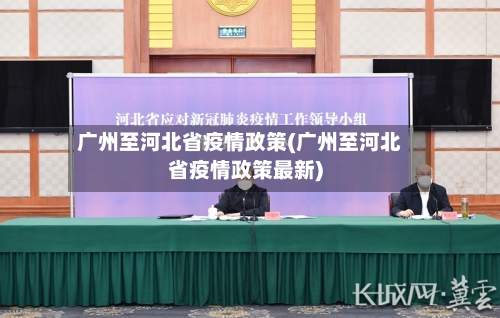 广州至河北省疫情政策(广州至河北省疫情政策最新)-第1张图片