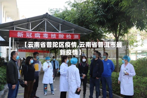 【云南省普陀区疫情,云南省普洱市最新疫情】-第2张图片