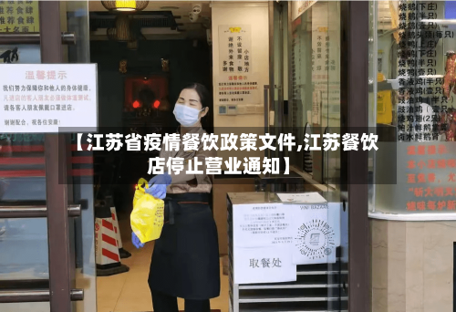【江苏省疫情餐饮政策文件,江苏餐饮店停止营业通知】-第1张图片