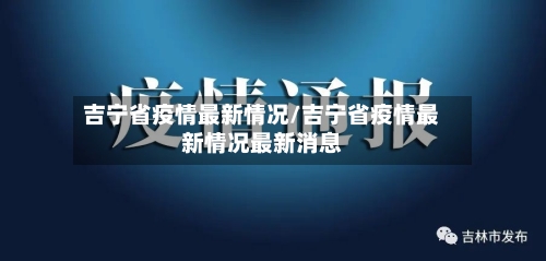吉宁省疫情最新情况/吉宁省疫情最新情况最新消息-第1张图片
