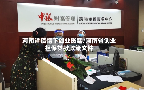 河南省疫情下创业贷款/河南省创业担保贷款政策文件-第3张图片
