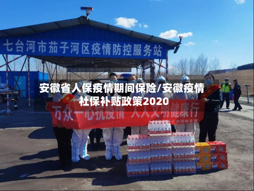 安徽省人保疫情期间保险/安徽疫情社保补贴政策2020-第1张图片