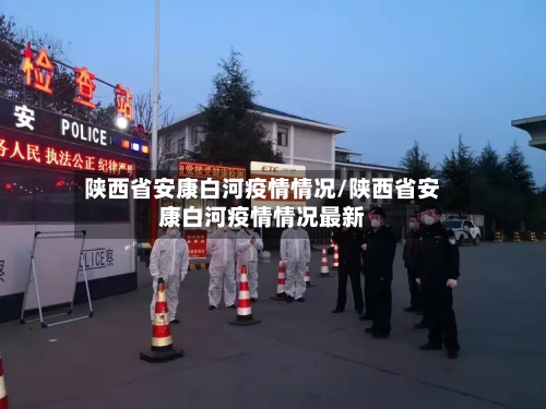 陕西省安康白河疫情情况/陕西省安康白河疫情情况最新-第2张图片
