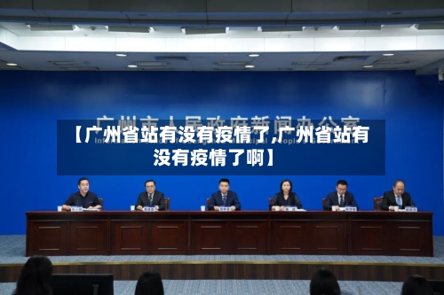 【广州省站有没有疫情了,广州省站有没有疫情了啊】-第3张图片