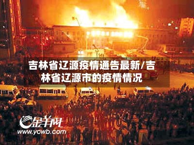 吉林省辽源疫情通告最新/吉林省辽源市的疫情情况-第2张图片