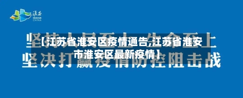 【江苏省淮安区疫情通告,江苏省淮安市淮安区最新疫情】-第1张图片
