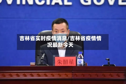 吉林省实时疫情消息/吉林省疫情情况最新今天-第1张图片