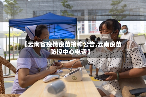 【云南省疫情疫苗接种公告,云南疫苗防控中心电话】-第1张图片