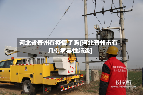 河北省晋州有疫情了吗(河北晋州市有几例病毒性肺炎)-第1张图片