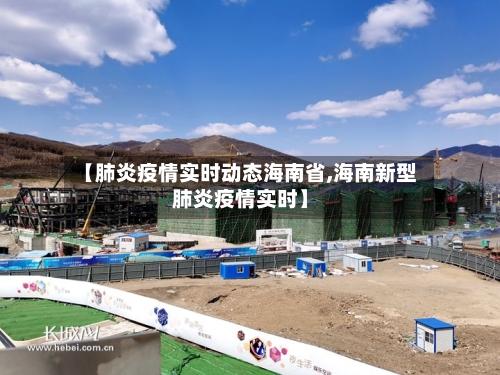 【肺炎疫情实时动态海南省,海南新型肺炎疫情实时】-第1张图片