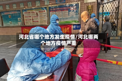 河北省哪个地方发生疫情/河北哪两个地方疫情严重-第1张图片
