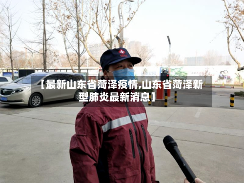 【最新山东省菏泽疫情,山东省菏泽新型肺炎最新消息】-第1张图片