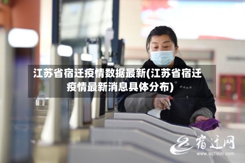 江苏省宿迁疫情数据最新(江苏省宿迁疫情最新消息具体分布)-第1张图片
