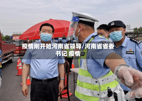 疫情刚开始河南省领导/河南省省委书记 疫情-第1张图片