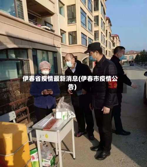 伊春省疫情最新消息(伊春市疫情公告)-第1张图片