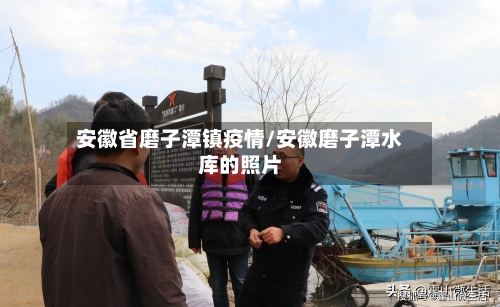 安徽省磨子潭镇疫情/安徽磨子潭水库的照片-第1张图片