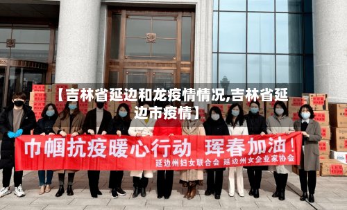 【吉林省延边和龙疫情情况,吉林省延边市疫情】-第1张图片