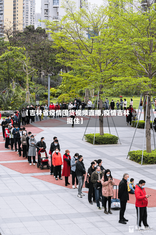 【吉林省疫情囤货视频直播,疫情吉林挺住】-第2张图片