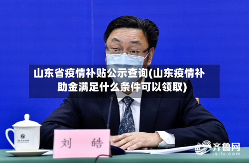 山东省疫情补贴公示查询(山东疫情补助金满足什么条件可以领取)-第2张图片