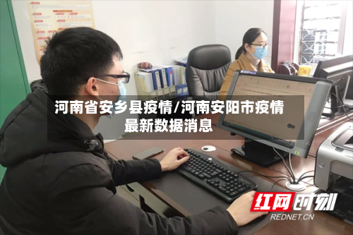 河南省安乡县疫情/河南安阳市疫情最新数据消息-第2张图片