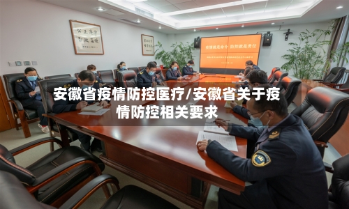 安徽省疫情防控医疗/安徽省关于疫情防控相关要求-第2张图片