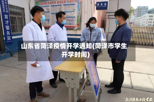 山东省菏泽疫情开学通知(菏泽市学生开学时间)-第1张图片