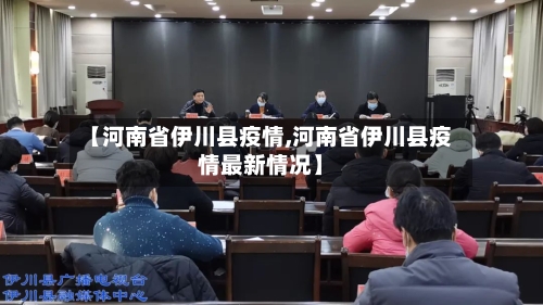 【河南省伊川县疫情,河南省伊川县疫情最新情况】-第2张图片