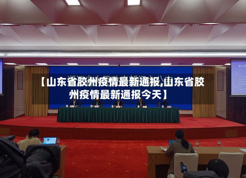【山东省胶州疫情最新通报,山东省胶州疫情最新通报今天】-第3张图片