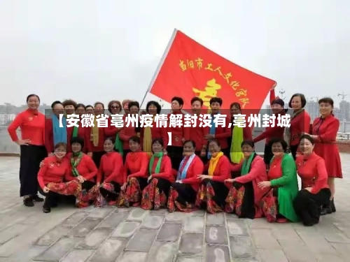 【安徽省亳州疫情解封没有,亳州封城】-第2张图片